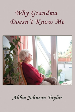 Knjiga Why Grandma Doesn't Know Me Taylor Abbie Johnson Taylor