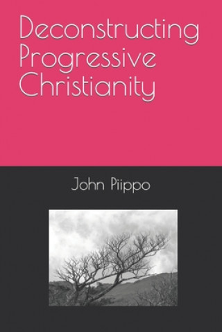 Knjiga Deconstructing Progressive Christianity Piippo John Piippo