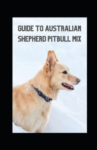 Könyv Guide to Australian Shepherd Pitbull Mix Michael Dutch