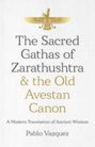 Kniha Sacred Gathas of Zarathushtra & the Old Avestan Canon, The Pablo Vazquez
