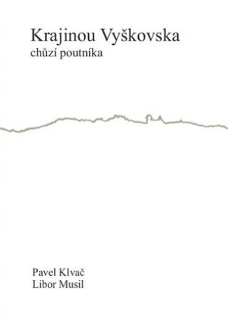 Book Krajinou Vyškovska chůzí poutníka Pavel Klvač