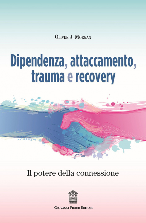 Kniha Dipendenza, attaccamento, trauma e recovery. Il potere della connessione Oliver J. Morgan