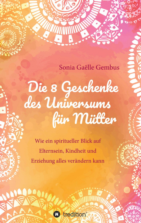 Knjiga Die 8 Geschenke des Universums für Mütter. Ein Elternratgeber der neuen Zeit. 