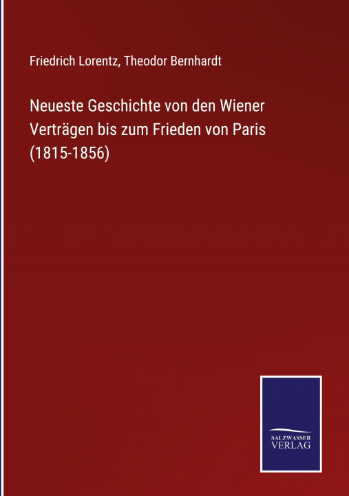 Könyv Neueste Geschichte von den Wiener Vertragen bis zum Frieden von Paris (1815-1856) Theodor Bernhardt