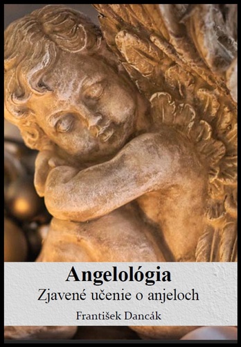 Carte Angelológia - Zjavené učenie o Anjeloch František Dancák