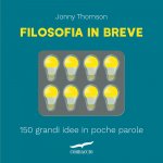 Könyv Filosofia in breve. 150 grandi idee in poche parole Jonny Thomson