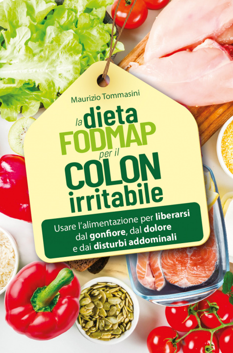 Könyv dieta FODMAP per il colon irritabile. Usare l’alimentazione per liberarsi dal gonfiore, dal dolore e dai disturbi addominali Maurizio Tommasini