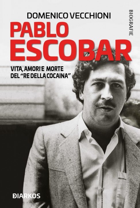 Könyv Pablo Escobar. Vita, amori e morte del «re della cocaina» Domenico Vecchioni