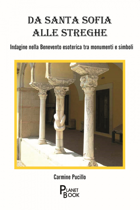Könyv Da Santa Sofia alle streghe. Indagine nella Benevento esoterica tra monumenti e simboli Carmine Pucillo