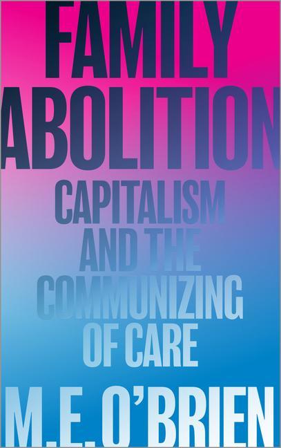 Kniha Family Abolition: Capitalism and the Communizing of Care 