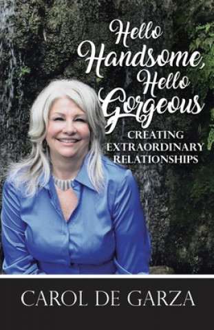 Knjiga Hello Handsome, Hello Gorgeous Creating Extraordinary Relationships Carol de Garza
