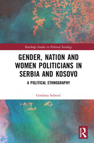 Buch Gender, Nation and Women Politicians in Serbia and Kosovo Gordana Subotic