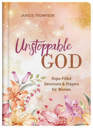 Knjiga Unstoppable God: Hope-Filled Devotions and Prayers for Women 