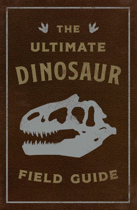 Kniha Ultimate Dinosaur Field Guide 