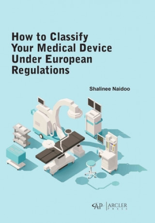 Knjiga How to classify your medical device under European Regulations Shalinee Naidoo