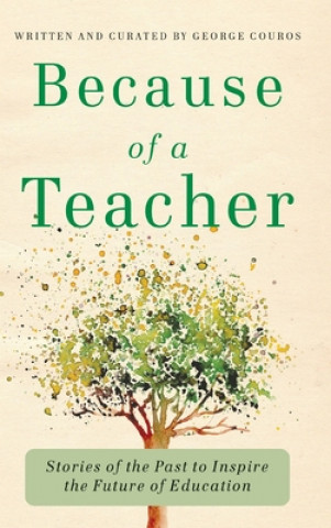 Kniha Because of a Teacher: Stories of the Past to Inspire the Future of Education 
