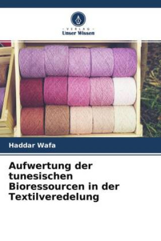 Knjiga Aufwertung der tunesischen Bioressourcen in der Textilveredelung Wafa Haddar Wafa