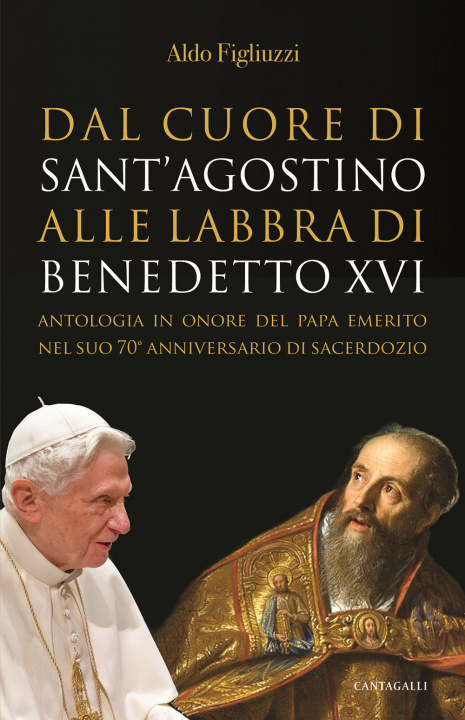 Carte Dal cuore di Sant’Agostino alle labbra di Benedetto XVI. Antologia in onore del Papa emerito nel suo 70° anniversario di sacerdozio Aldo Figliuzzi
