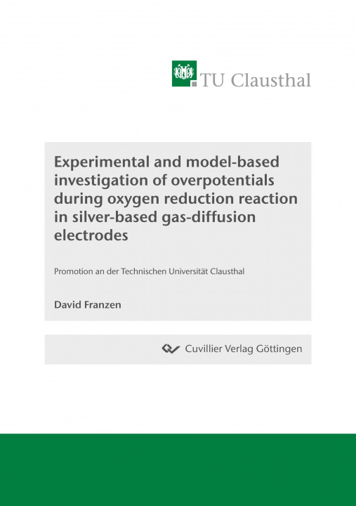 Knjiga Experimental and model-based investigation of overpotentials during oxygen reduction reaction in silver-based gas-diffusion electrodes David Franzen