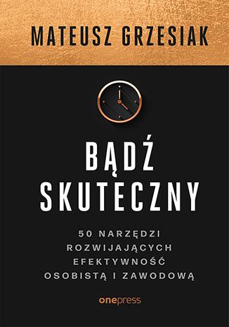 Könyv Bądź skuteczny. 50 narzędzi rozwijających efektywność osobistą i zawodową Mateusz Grzesiak