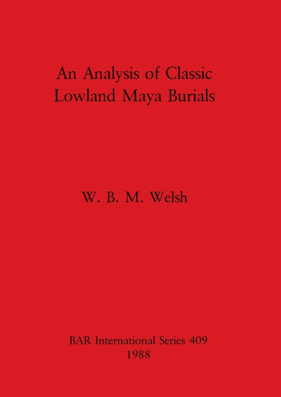 Knjiga alysis of Classic Lowland Maya Burials W. B. M. Welsh