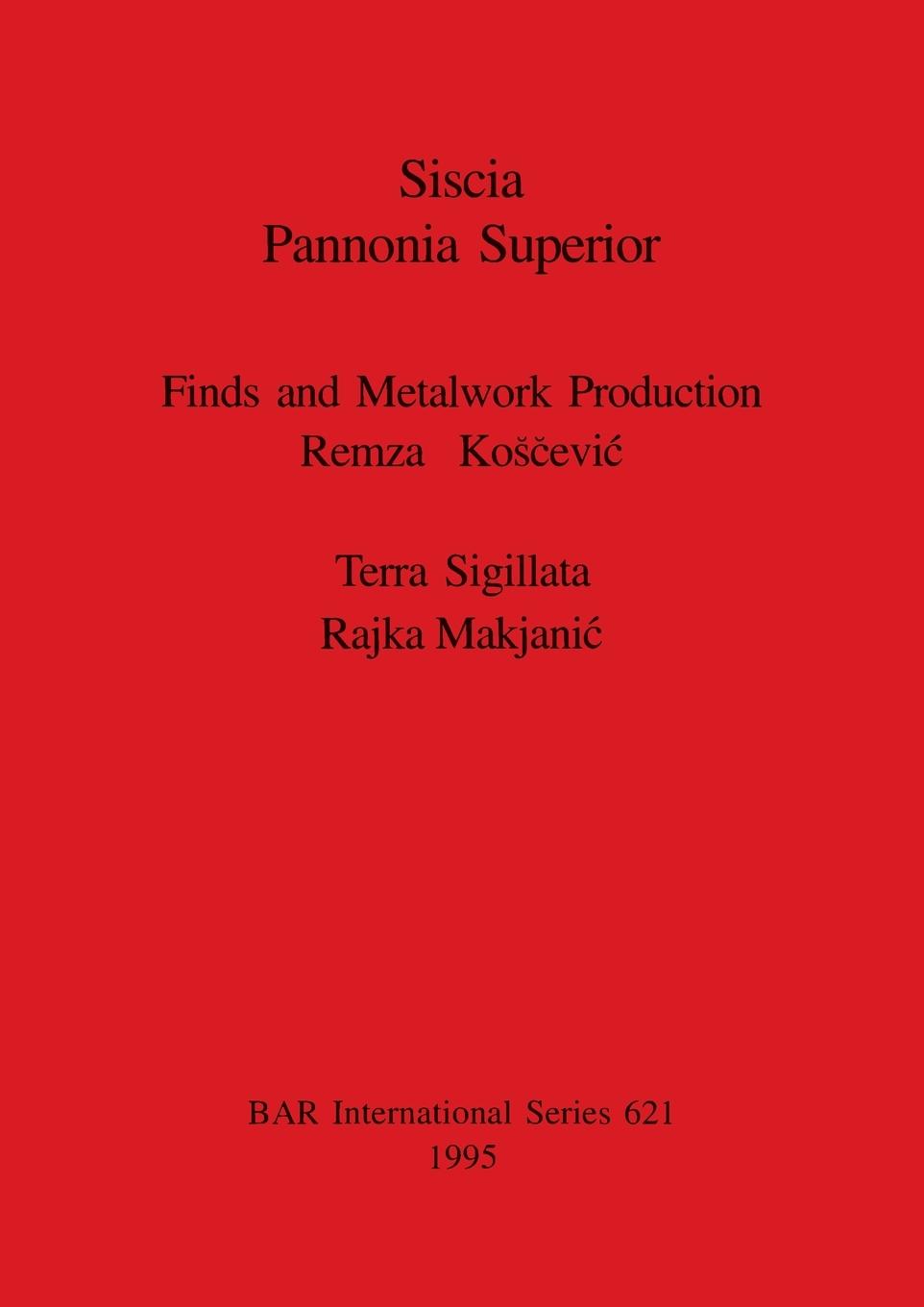 Könyv Siscia Pannonia Superior. Finds and Metalwork Production Rajka Makjanic