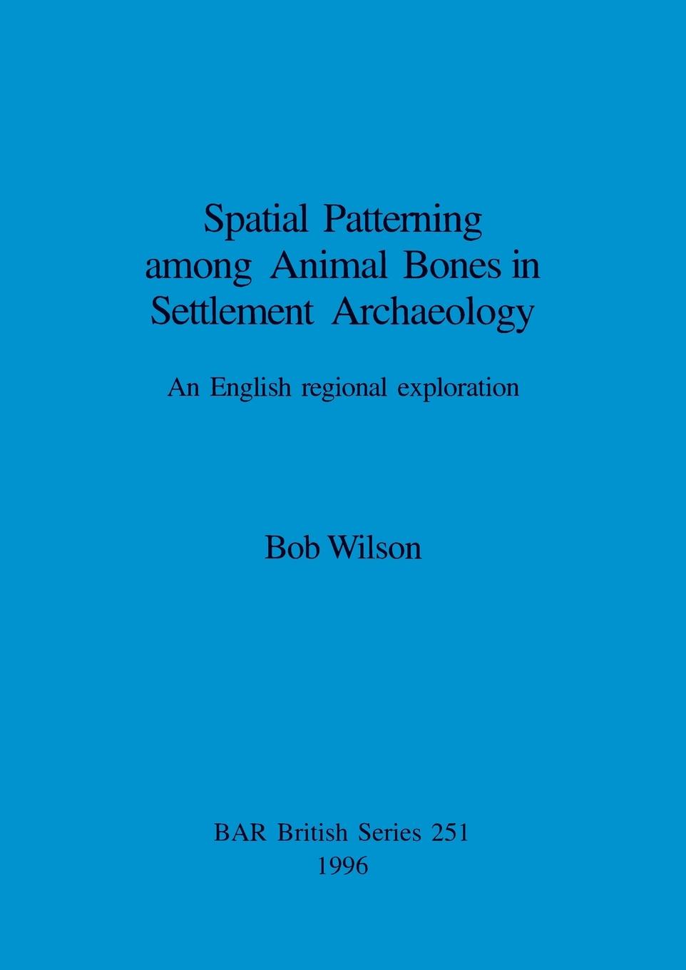 Knjiga Spatial Patterning Among Animal Bones in Settlement Archaeology Bob Wilson