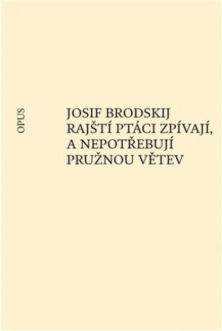 Kniha Rajští ptáci zpívají, a nepotřebují pružnou větev Josif Brodskij