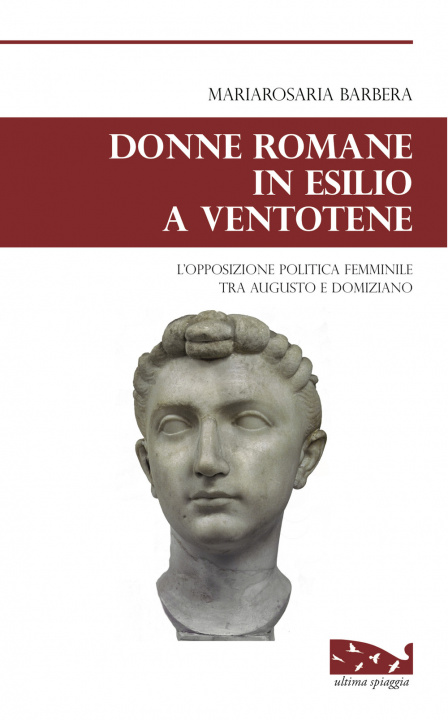 Könyv Donne romane in esilio a Ventotene. L'opposizione politica femminile tra Augusto e Domiziano Mariarosaria Barbera