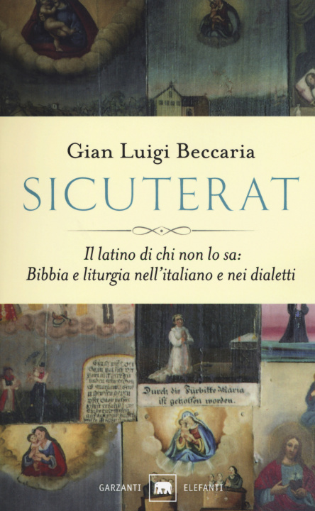 Knjiga Sicuterat. Il latino di chi non lo sa: Bibbia e liturgia nell'italiano e nei dialetti Gian Luigi Beccaria
