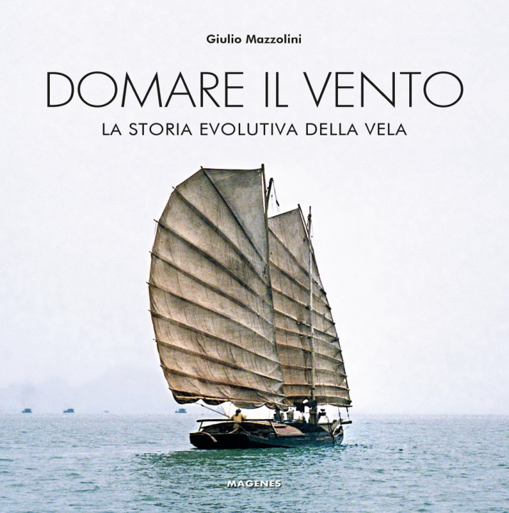 Kniha Domare il vento. La storia evolutiva della vela Giulio Mazzolini