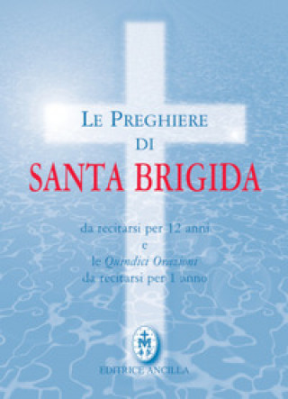 Carte preghiere di santa Brigida. Da recitarsi per 12 anni e le quindici orazioni da recitarsi per 1 anno Brigida di Svezia (santa)