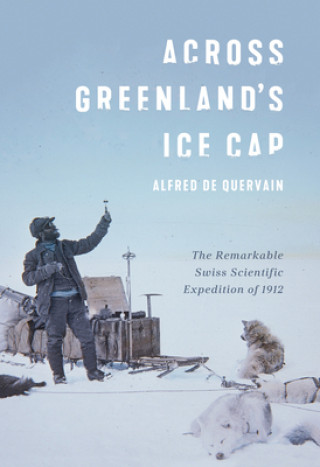 Book Across Greenland's Ice Cap: The Remarkable Swiss Scientific Expedition of 1912 Martin Hood