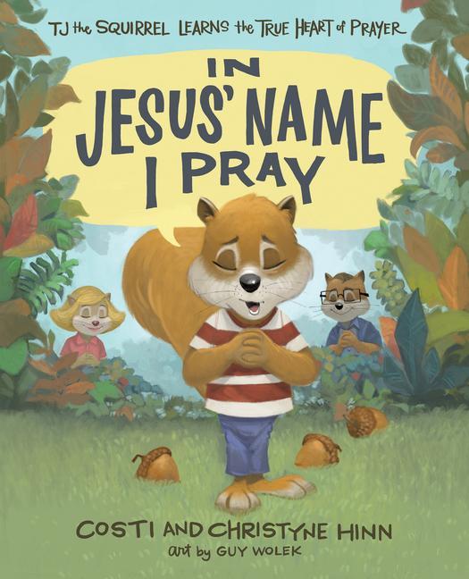 Kniha In Jesus' Name I Pray: Tj the Squirrel Learns the True Heart of Prayer Christyne Hinn