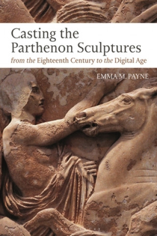 Carte Casting the Parthenon Sculptures from the Eighteenth Century to the Digital Age 