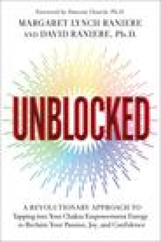 Книга Unblocked: A Revolutionary Approach to Tapping Into Your Chakra Empowerment Energy to Reclaim Your Passion, Joy, and Confidence David Raniere