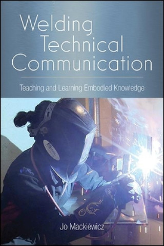 Kniha Welding Technical Communication: Teaching and Learning Embodied Knowledge 