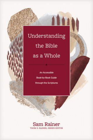 Kniha Understanding the Bible as a Whole: An Accessible Book-By-Book Guide Through the Scriptures Thom S. Rainer