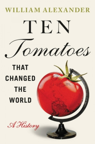 Carte Ten Tomatoes that Changed the World : A History 