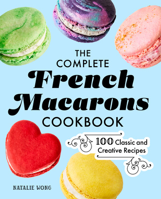 Kniha The Complete French Macarons Cookbook: 100 Classic and Creative Recipes 
