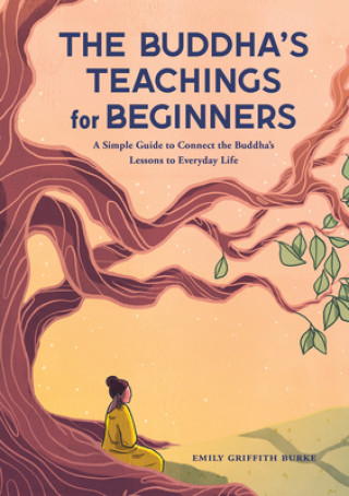 Książka The Buddha's Teachings for Beginners: A Simple Guide to Connect the Buddha's Lessons to Everyday Life 