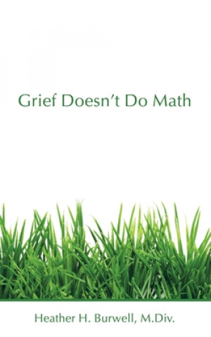 Knjiga Grief Doesn't Do Math Heather H. Burwell M. DIV