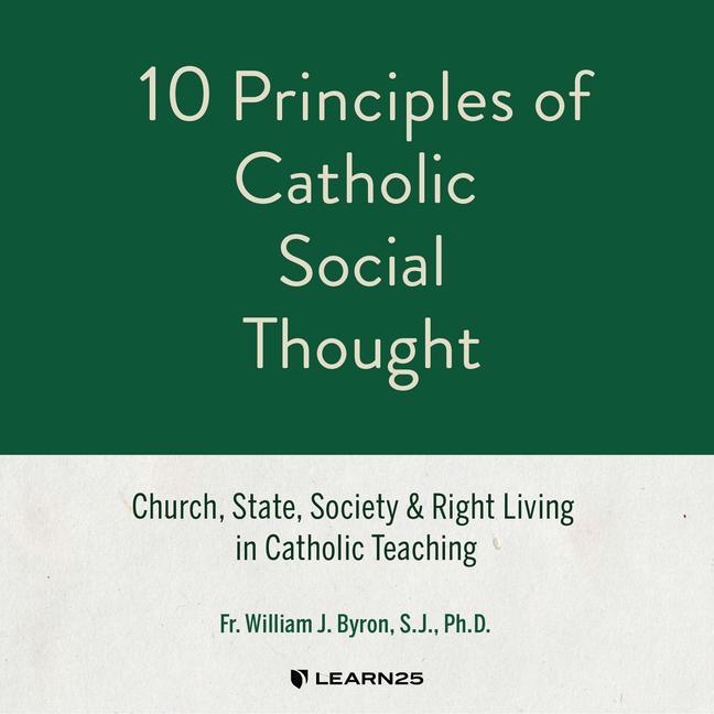 Digital 10 Principles of Catholic Social Thought: Church, State, Society & Right Living in Catholic Teaching S. J. Ph. D.