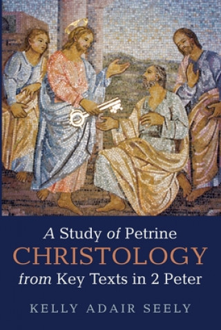 Könyv Study of Petrine Christology from Key Texts in 2 Peter 