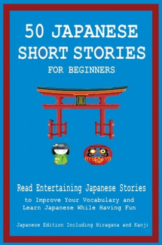 Kniha 50 Japanese Short Stories for Beginners Read Entertaining Japanese Stories to Improve Your Vocabulary and Learn Japanese While Having Fun 