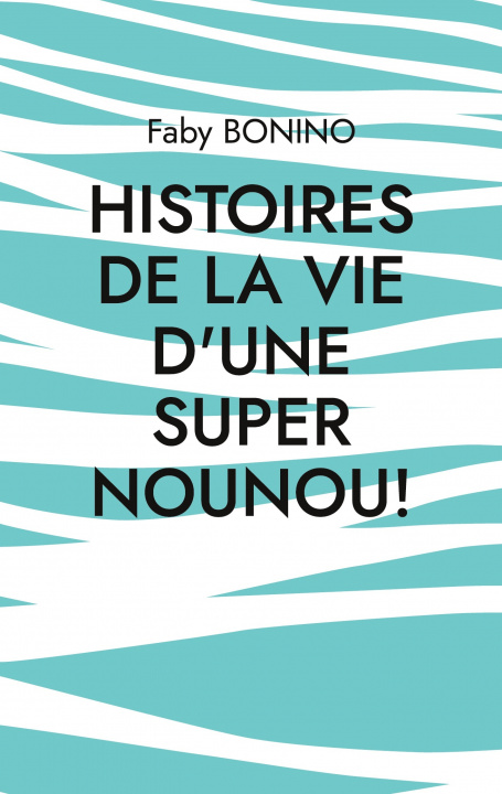 Könyv Histoires de la vie d'une Super nounou! 