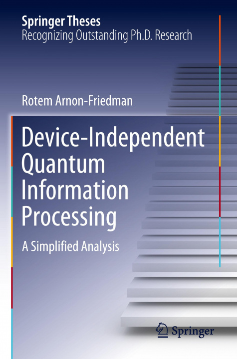 Knjiga Device-Independent Quantum Information Processing Rotem Arnon-Friedman