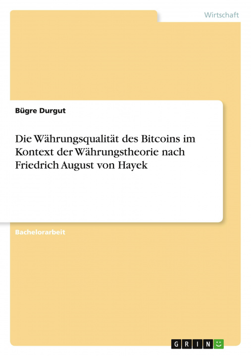 Kniha Die Währungsqualität des Bitcoins im Kontext der Währungstheorie nach Friedrich August von Hayek 