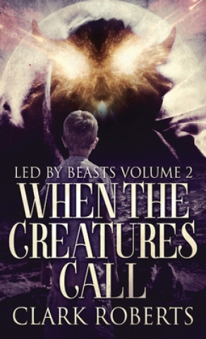 Knjiga When The Creatures Call Clark Roberts