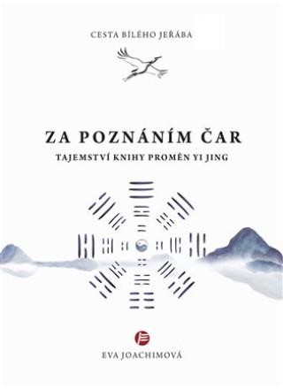 Carte Cesta bílého jeřába V. Za poznáním čar - Tajemství Knihy proměn Yi Jing Eva Joachimová